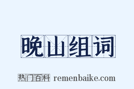 晚山组词是什么意思的图片